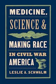 Medicine, Science, and Making Race in Civil War America by Leslie A. Schwalm