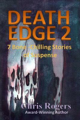 Death Edge 2: 7 Bone-Chilling Stories of Suspense by Chris Rogers