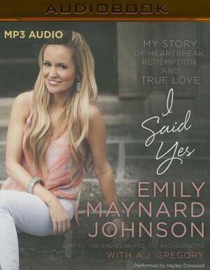 I Said Yes: My Story of Heartbreak, Redemption, and True Love by Emily Maynard Johnson