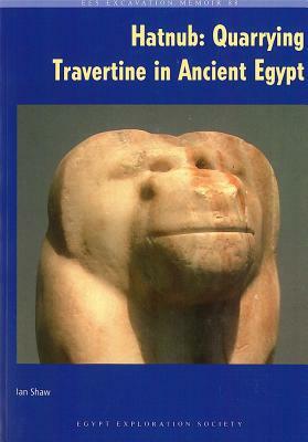 Hatnub: Quarrying Travertine in Ancient Egypt by Ian Shaw