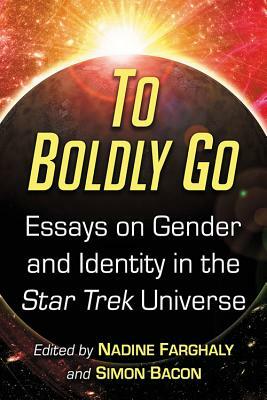 To Boldly Go: Essays on Gender and Identity in the Star Trek Universe by 