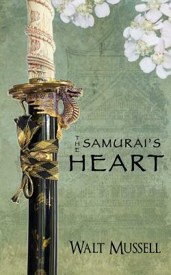 The Samurai's Heart: The Heart Of The Samurai Book 1 by Walt Mussell