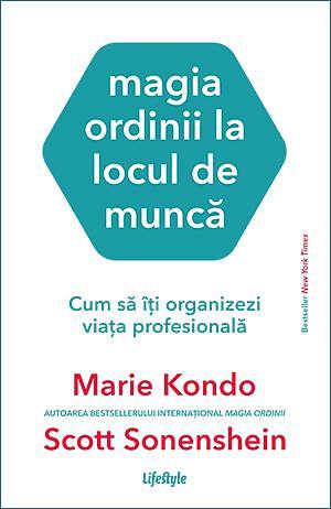 Magia ordinii la locul de muncă by Scott Sonenshein, Marie Kondo, Roxana Bîrsanu