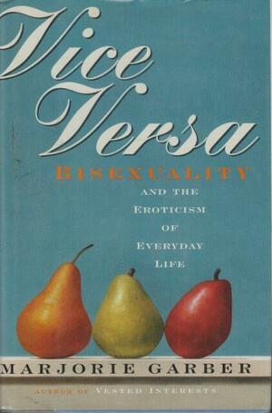 Vice Versa: Bisexuality and the Eroticism of Everyday Life by Marjorie Garber