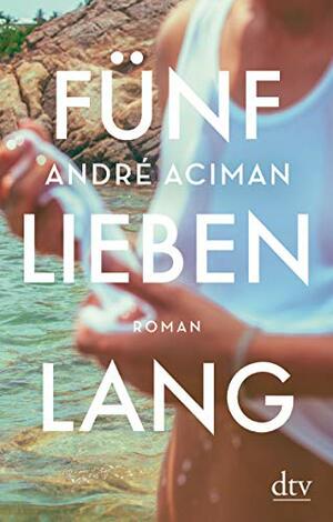 Fünf Lieben lang: Roman by André Aciman