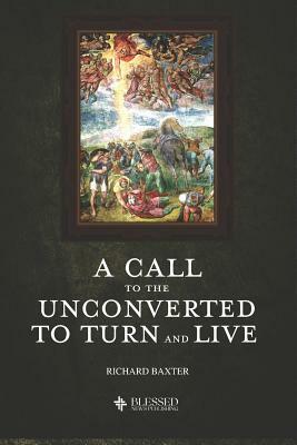 A Call to the Unconverted, to Turn and Live (Illustrated) by Richard Baxter
