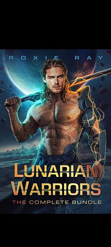 Lunarian Warriors: The SciFi Alien Romance Complete Series by Roxie Ray