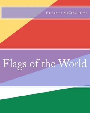 Flags of the World by Catherine McGrew Jaime