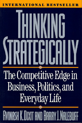 Thinking Strategically: The Competitive Edge in Business, Politics, and Everyday Life by Avinash K. Dixit, Barry J. Nalebuff