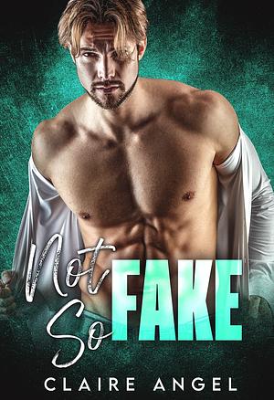 Not So Fake by Claire Angel, Claire Angel