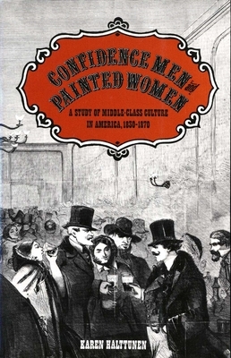 Confidence Men and Painted Women: A Study of Middle-Class Culture in America, 1830-1870 by Karen Halttunen