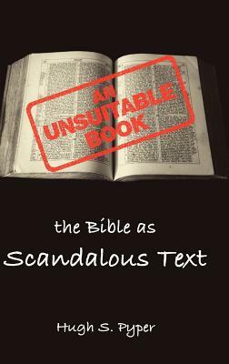 An Unsuitable Book: The Bible as Scandalous Text by Hugh S. Pyper