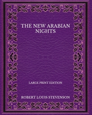 The New Arabian Nights - Large Print Edition by Robert Louis Stevenson