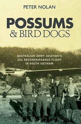 Possums and Bird Dogs: Australian Army Aviation's 161 Reconnaissance Flight in South Vietnam by Peter Nolan