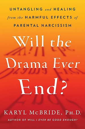 Will the Drama Ever End?: Untangling and Healing from the Harmful Effects of Parental Narcissism by Karyl McBride