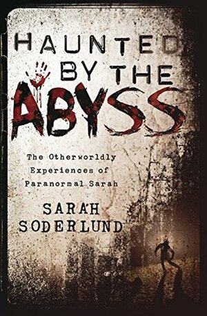 Haunted by the Abyss: The Otherworldly Experiences of Paranormal Sarah by Sarah Soderlund