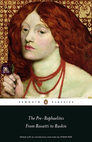 The Pre-Raphaelites: From Rossetti to Ruskin by Various, Dinah Roe