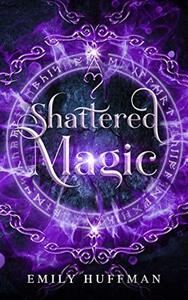 Shattered Magic by Emily Huffman