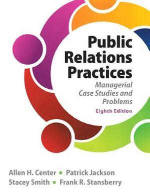 Public Relations Practices: Managerial Case Studies and Problems by Allen Center, Patrick Jackson, Stacey Smith