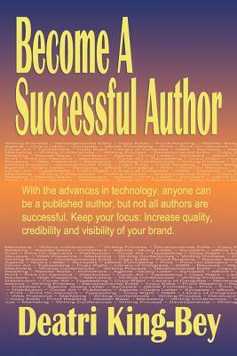 Become A Successful Author by Deatri King-Bey