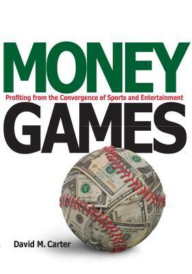 Money Games: Profiting from the Convergence of Sports and Entertainment by David Carter
