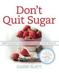 Don't Quit Sugar: Why Sugars Are Important For Your Health by Cassie Platt