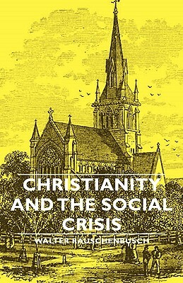 Christianity and the Social Crisis by Walter Rauschenbusch