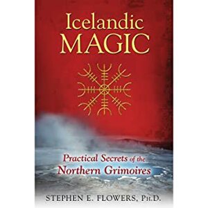Icelandic Magic: Practical Secrets of the Northern Grimoires by Micah Hanks, Stephen E. Flowers