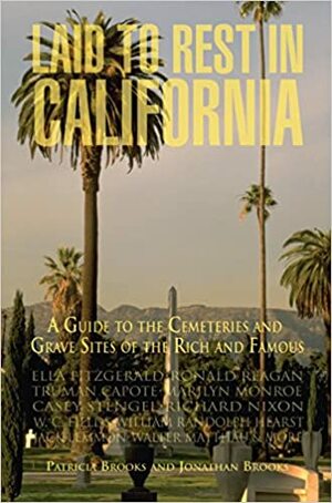 Laid to Rest in California: A Guide to the Cemeteries and Grave Sites of the Rich and Famous by Patricia Brooks, Jonathan Brooks