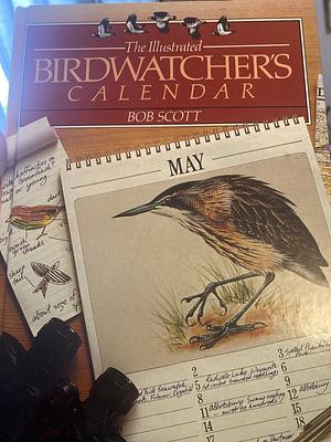 The Illustrated Birdwatcher's Calendar: A Guide to Birdwatching in Britain Throughout the Year by Bob Scott