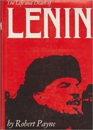 The Life and Death of Lenin by Robert Payne