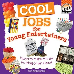 Cool Jobs for Young Entertainers: Ways to Make Money Putting on an Event by Pam Scheunemann