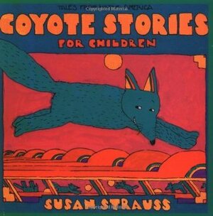 Coyote Stories for Children: Tales from Native America by Susan Strauss