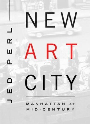New Art City: Manhattan at Mid-Century by Jed Perl