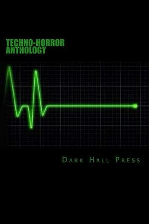 Dark Hall Press Techno-Horror Anthology by Joseph Sale, Kierce Sevren, Tim Jeffreys, Patrick Lacey, Brett J. Talley, Josh Strnad, D.J. Tyrer, Oliver Smith, Gerry Griffiths, Michael Bray