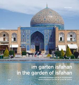 In the Garden of Isfahan: Islamic Architecture from the 16th to the 18th Century by Werner Blaser