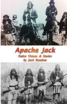 Apache Jack: Native Visions & Stories by Jack Random