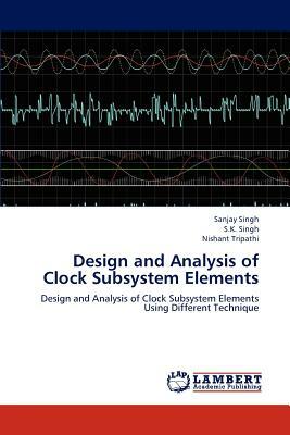 Design and Analysis of Clock Subsystem Elements by Nishant Tripathi, S. K. Singh, Sanjay Singh