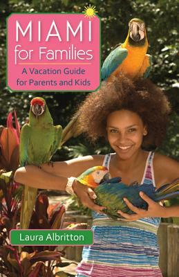 Miami for Families: A Vacation Guide for Parents and Kids by Laura Albritton