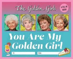 The Golden Girls: You Are My Golden Girl: A Fill-In Book by Christine Kopaczewski