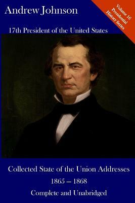 Andrew Johnson: Collected State of the Union Addresses 1865 - 1868: Volume 16 of the Del Lume Executive History Series by Andrew Johnson