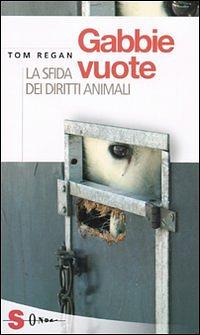 Gabbie vuote. La sfida dei diritti animali by Tom Regan