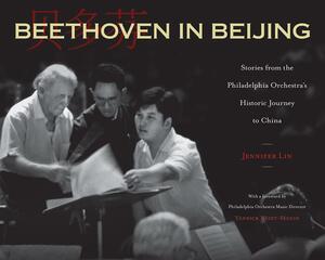 Beethoven in Beijing: Stories from the Philadelphia Orchestra's Historic China Journey by Jennifer Lin