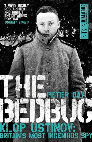 The Bedbug: Klop Ustinov - Britain's Most Ingenious Spy by Peter Day, Peter Day