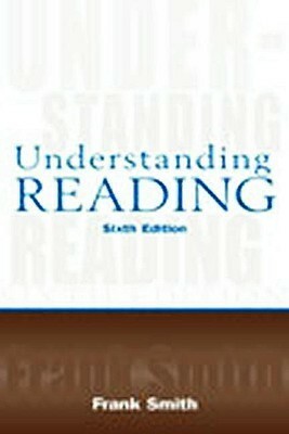Understanding Reading: A Psycholinguistic Analysis of Reading and Learning to Read by Frank Smith