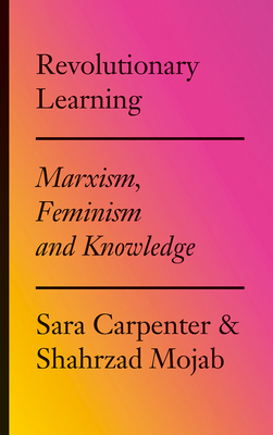 Revolutionary Learning: Marxism, Feminism and Knowledge by Shahrzad Mojab, Sara Carpenter