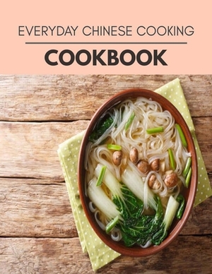 Everyday Chinese Cooking Cookbook: Easy and Delicious for Weight Loss Fast, Healthy Living, Reset your Metabolism - Eat Clean, Stay Lean with Real Foo by Molly Lee