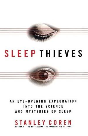 Sleep Thieves: an Eye-Opening Exploration into the Science and Mysteries of Sleep by Stanley Coren