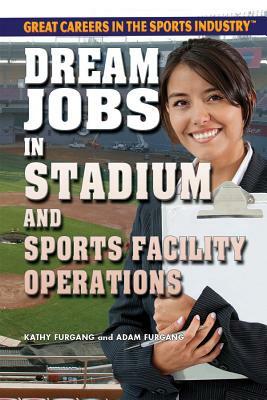 Dream Jobs in Stadium and Sports Facility Operations by Kathy Furgang