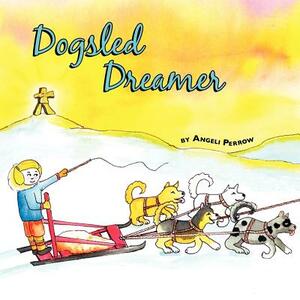 Dogsled Dreamer by Angeli Perrow